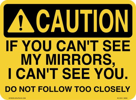 Caution If You Can't See My Mirrors I Can't See You, Do Not Follow Too Closely 